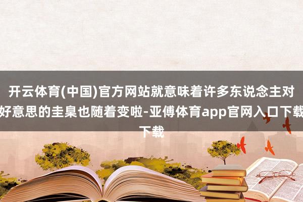 开云体育(中国)官方网站就意味着许多东说念主对好意思的圭臬也随着变啦-亚傅体育app官网入口下载