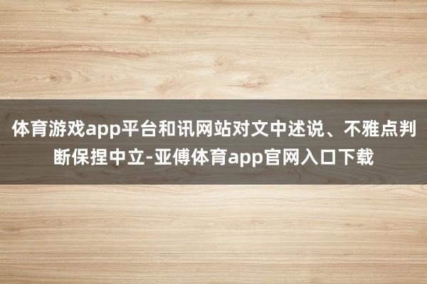 体育游戏app平台和讯网站对文中述说、不雅点判断保捏中立-亚傅体育app官网入口下载