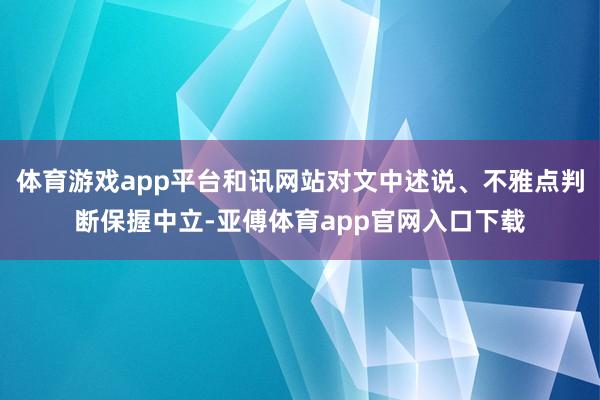 体育游戏app平台和讯网站对文中述说、不雅点判断保握中立-亚傅体育app官网入口下载