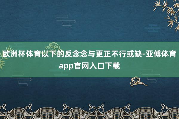 欧洲杯体育以下的反念念与更正不行或缺-亚傅体育app官网入口下载